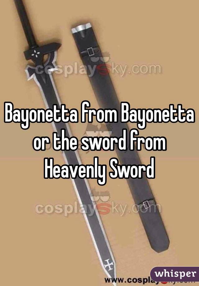 Bayonetta from Bayonetta or the sword from Heavenly Sword