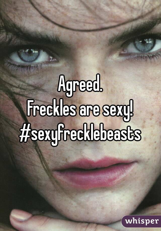Agreed.
Freckles are sexy!
#sexyfrecklebeasts