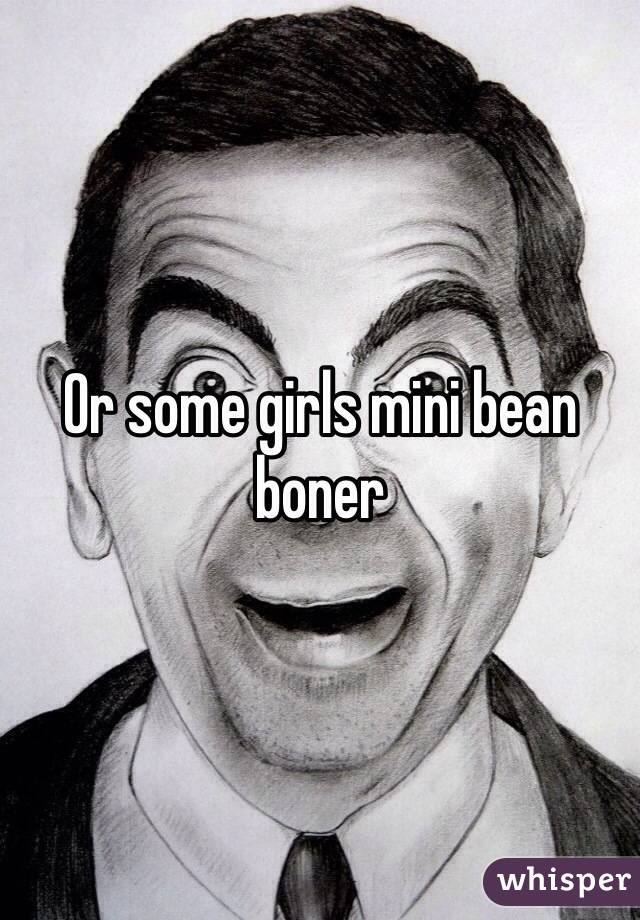 Or some girls mini bean boner 