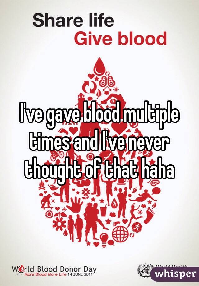 I've gave blood multiple times and I've never thought of that haha