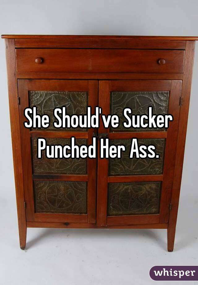 She Should've Sucker Punched Her Ass. 