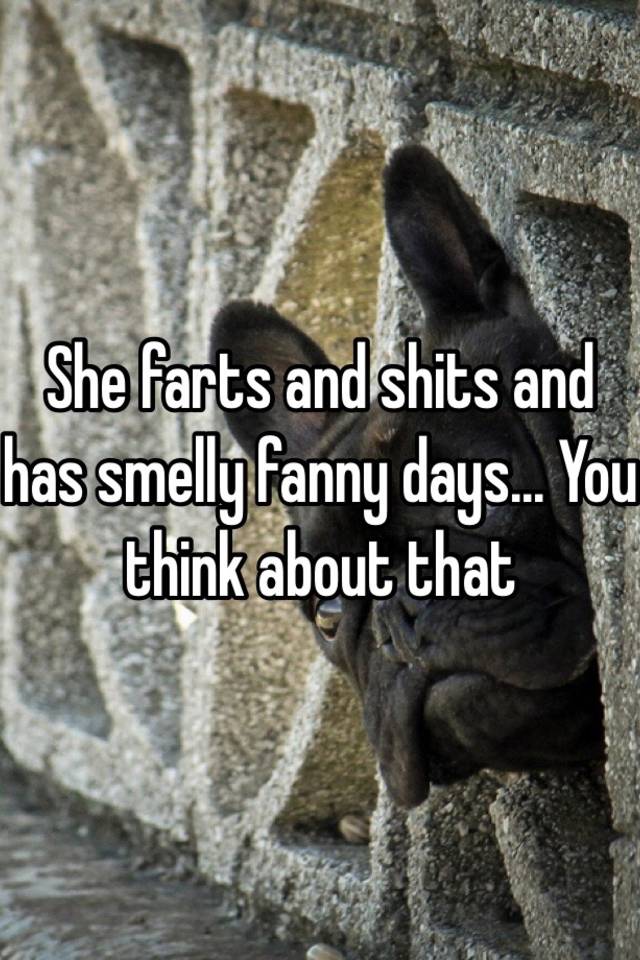 she-farts-and-shits-and-has-smelly-fanny-days-you-think-about-that