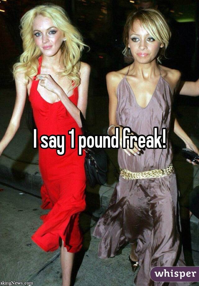 I say 1 pound freak!