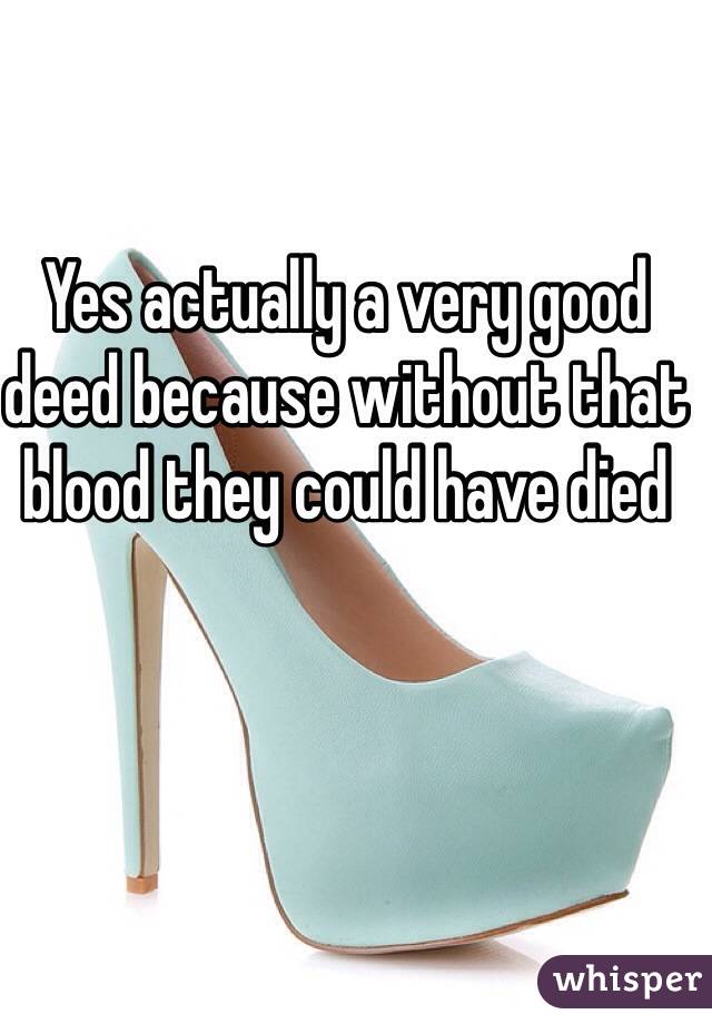 Yes actually a very good deed because without that blood they could have died 
