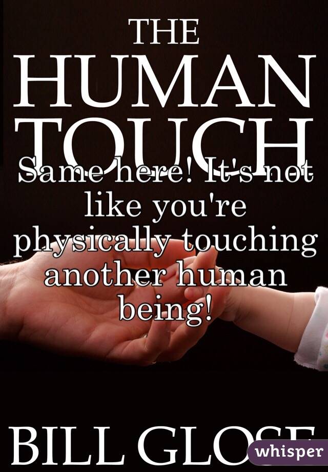 Same here! It's not like you're physically touching another human being!