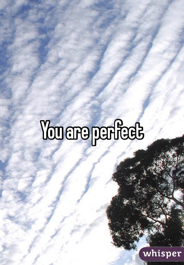 You are perfect 