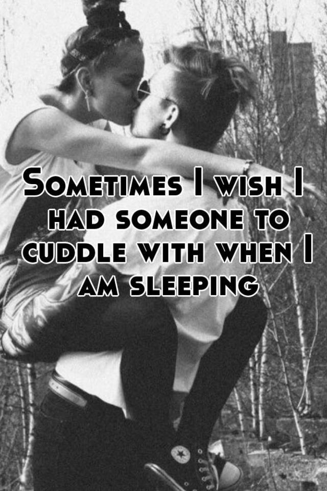 sometimes-i-wish-i-had-someone-to-cuddle-with-when-i-am-sleeping