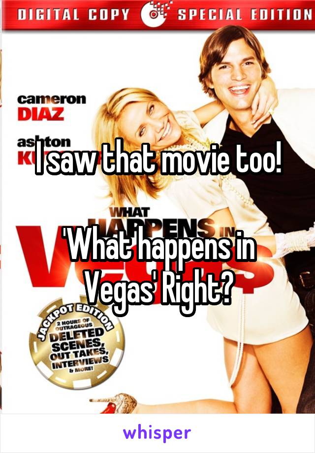 I saw that movie too!

'What happens in Vegas' Right?