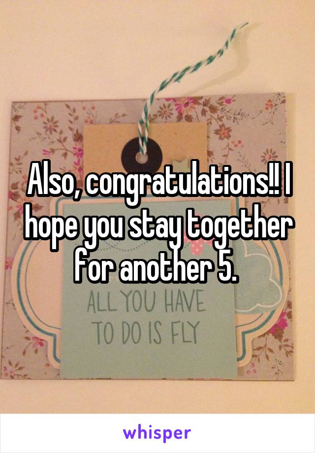 Also, congratulations!! I hope you stay together for another 5. 