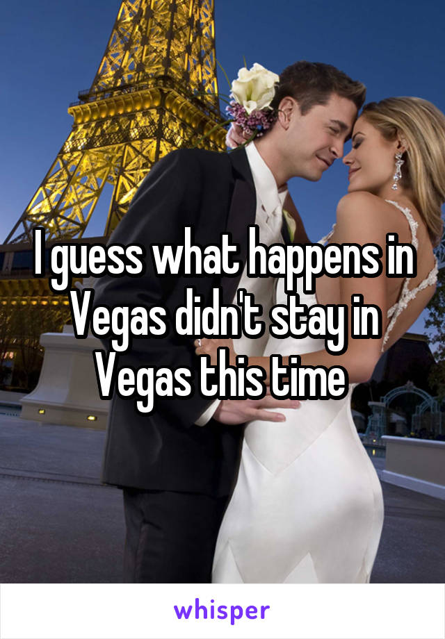 I guess what happens in Vegas didn't stay in Vegas this time 