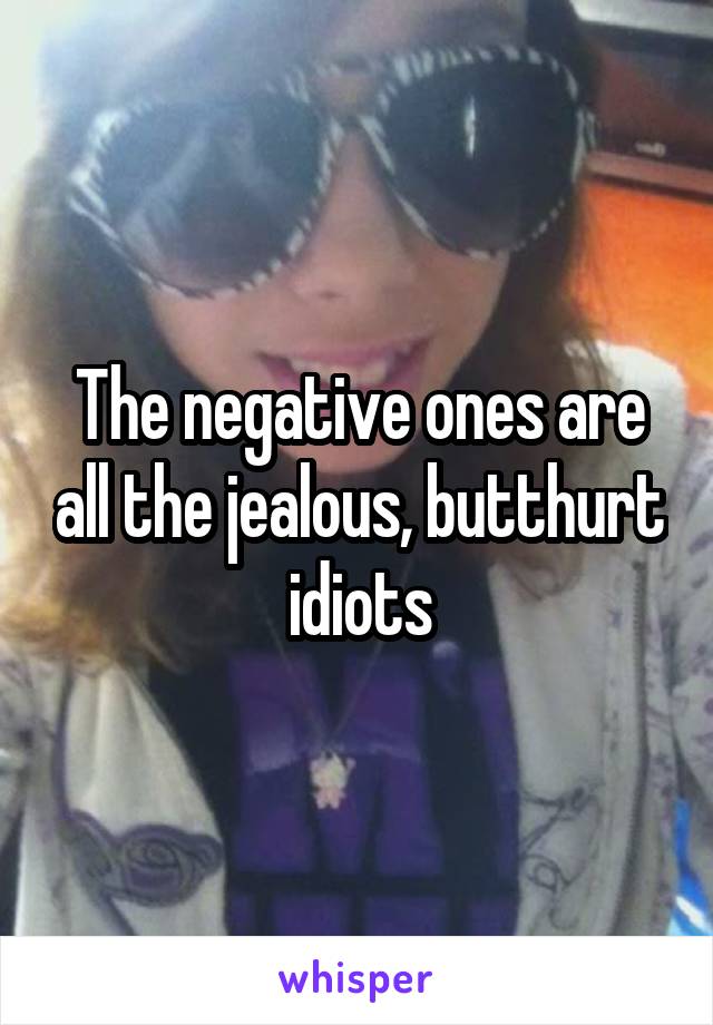 The negative ones are all the jealous, butthurt idiots