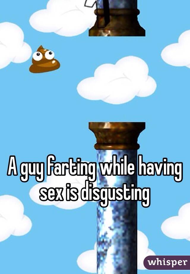 A guy farting while having sex is disgusting