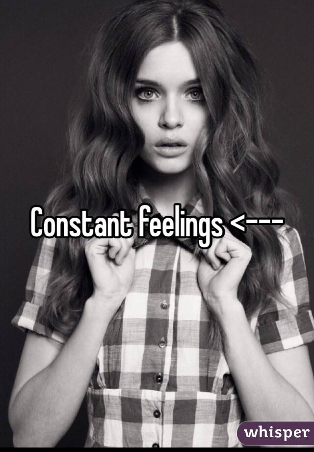 Constant feelings <---