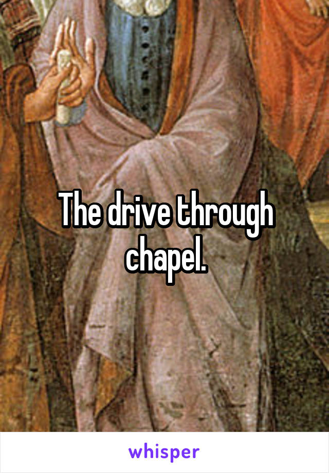 The drive through chapel.