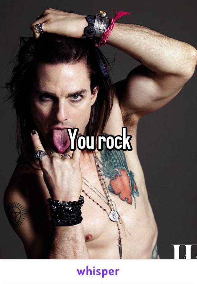 You rock