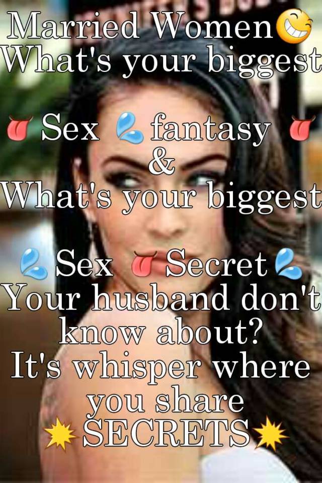 Married Women😆 Whats your biggest 👅Sex 💦fantasy 👅 and Whats your biggest 💦Sex 👅Secret💦 Your husband dont know about? Its whisper where you share 💥SECRETS💥 photo