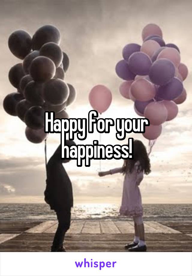 Happy for your happiness!