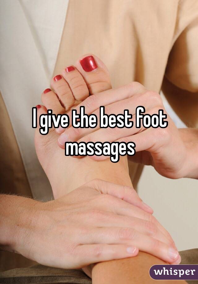 I give the best foot massages 