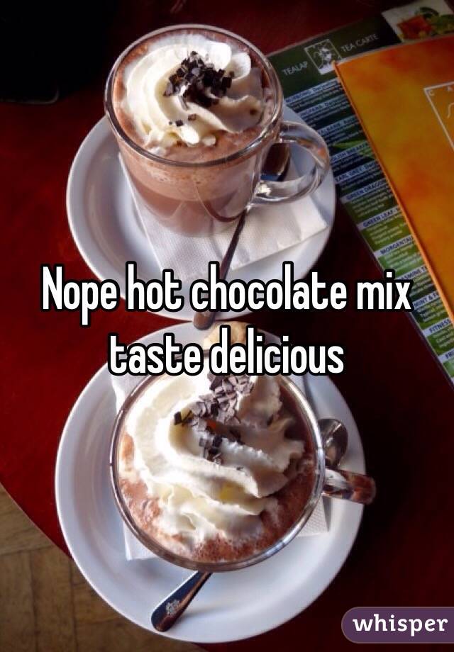 Nope hot chocolate mix taste delicious 