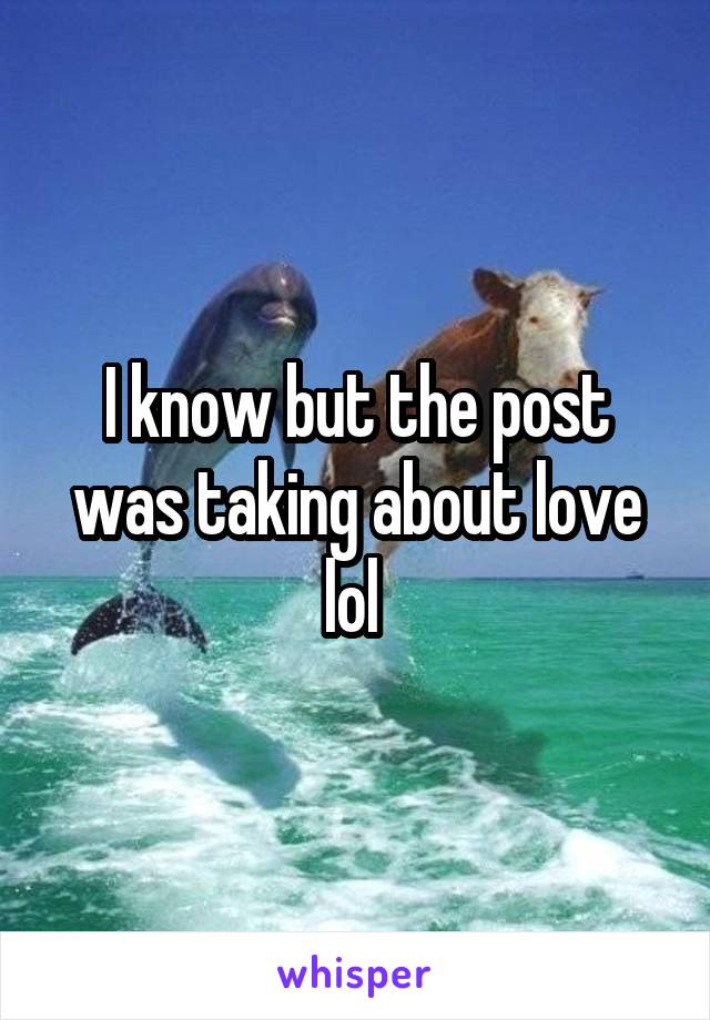 I know but the post was taking about love lol 