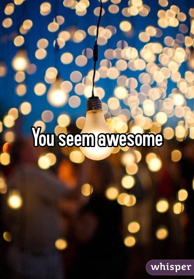 you-seem-awesome