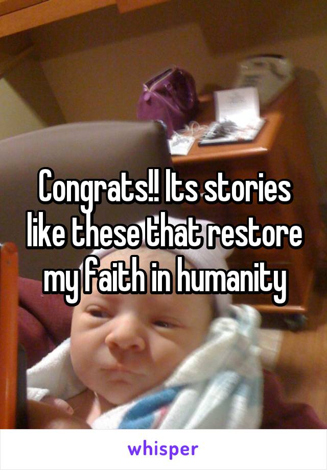 Congrats!! Its stories like these that restore my faith in humanity