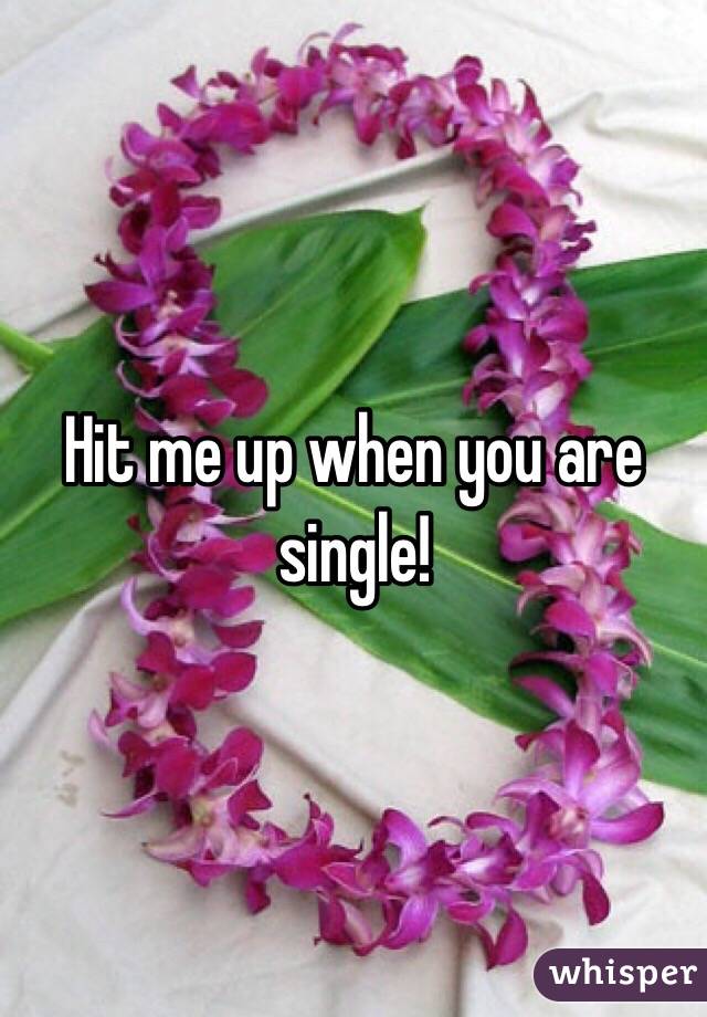 Hit me up when you are single!