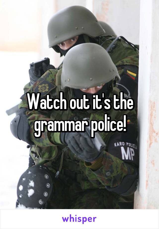 Watch out it's the grammar police!