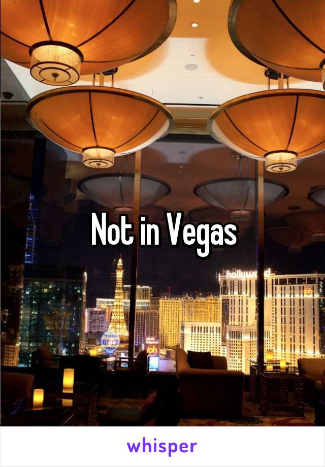 Not in Vegas