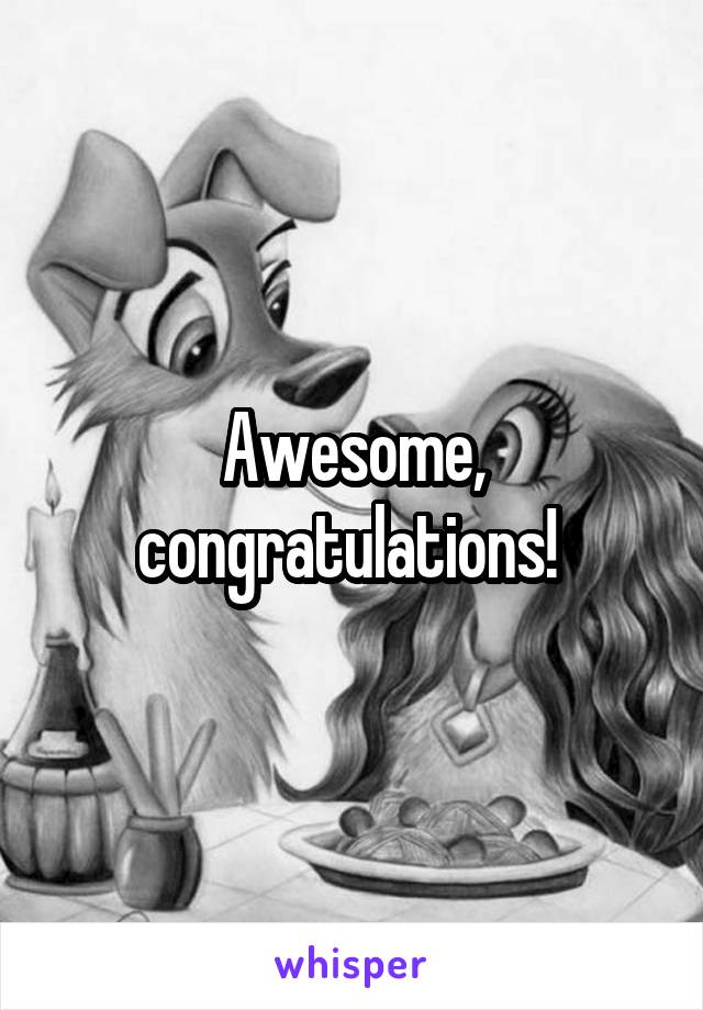 Awesome, congratulations! 