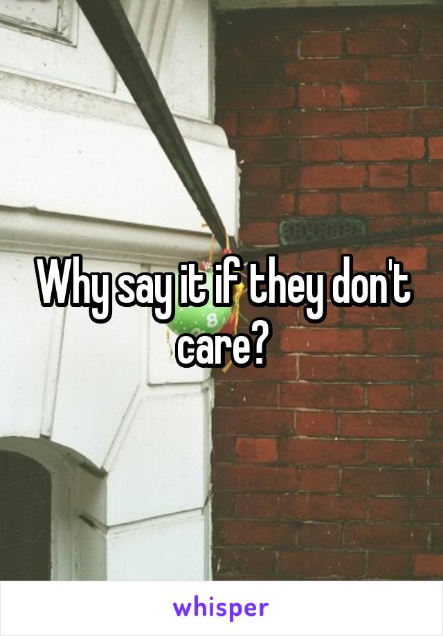 Why say it if they don't care?