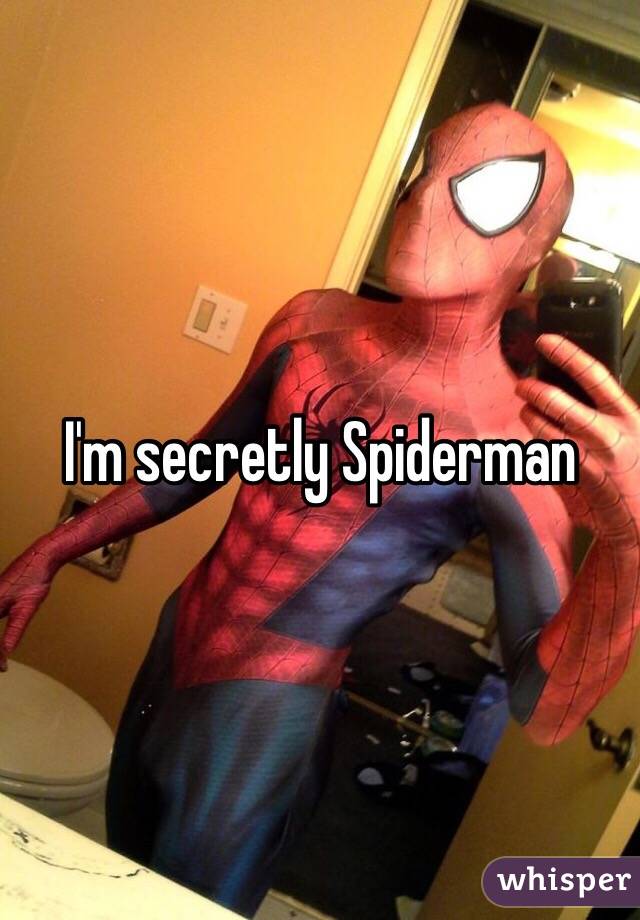 I'm secretly Spiderman