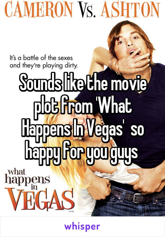 Sounds like the movie plot from 'What Happens In Vegas'  so happy for you guys 