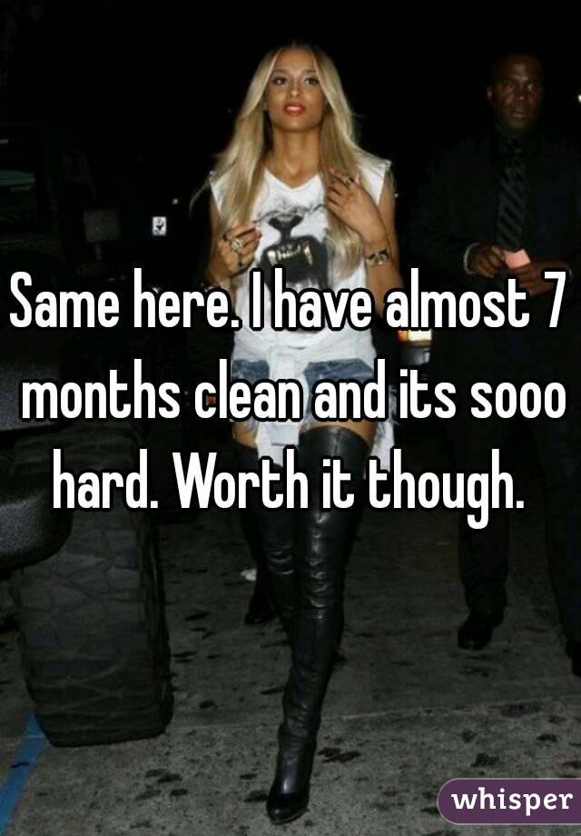 Same here. I have almost 7 months clean and its sooo hard. Worth it though. 