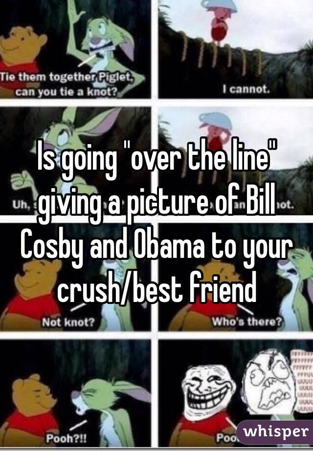 Is going "over the line" giving a picture of Bill Cosby and Obama to your crush/best friend