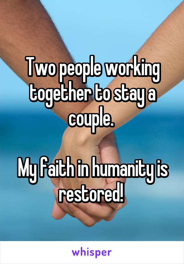 Two people working together to stay a couple. 

My faith in humanity is restored! 