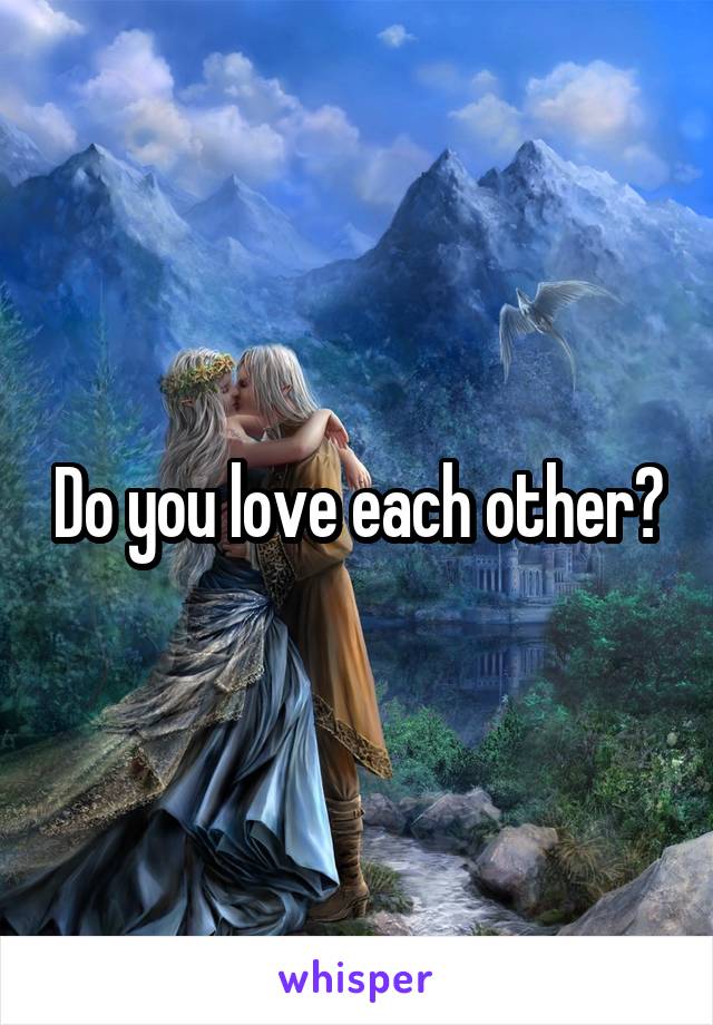 Do you love each other?