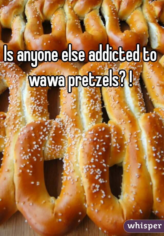 Is anyone else addicted to wawa pretzels? ! 



