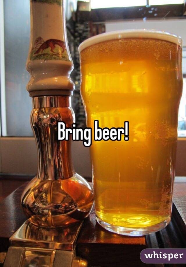 Bring beer!