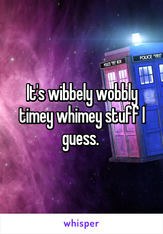 It's wibbely wobbly timey whimey stuff I guess. 