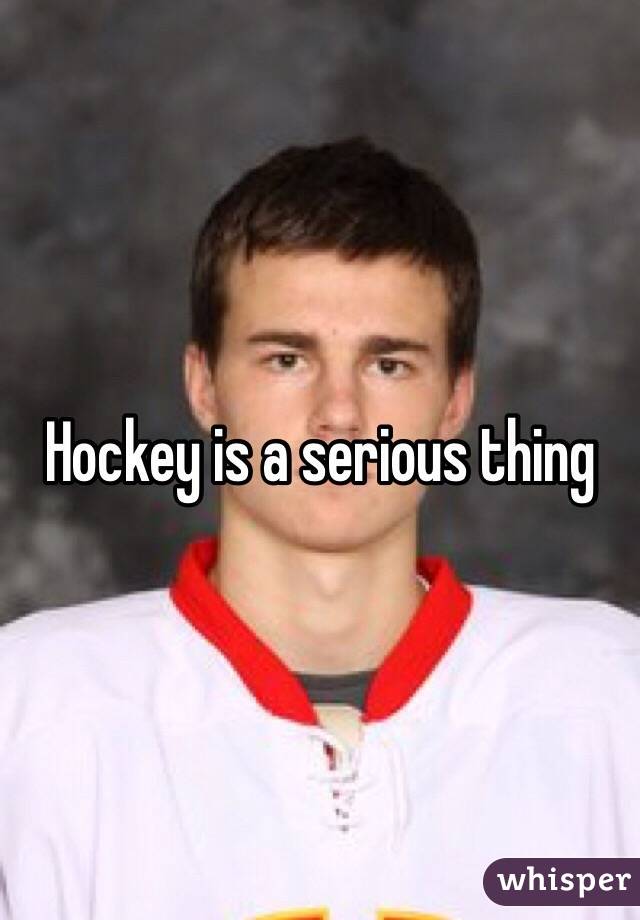 Hockey is a serious thing