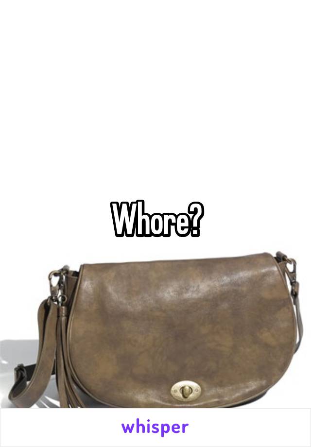 Whore?