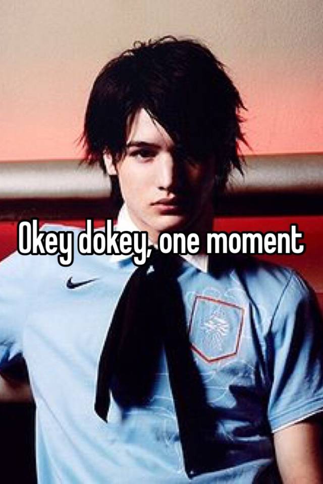 okey-dokey-one-moment