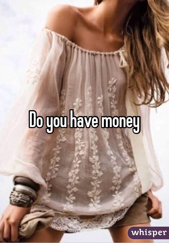 Do you have money
