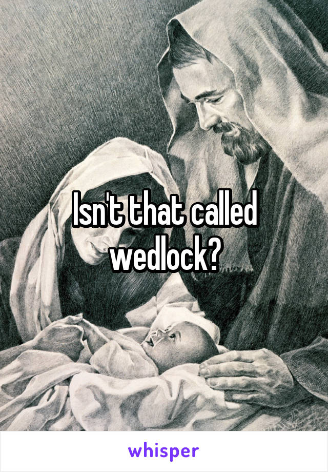 Isn't that called wedlock?