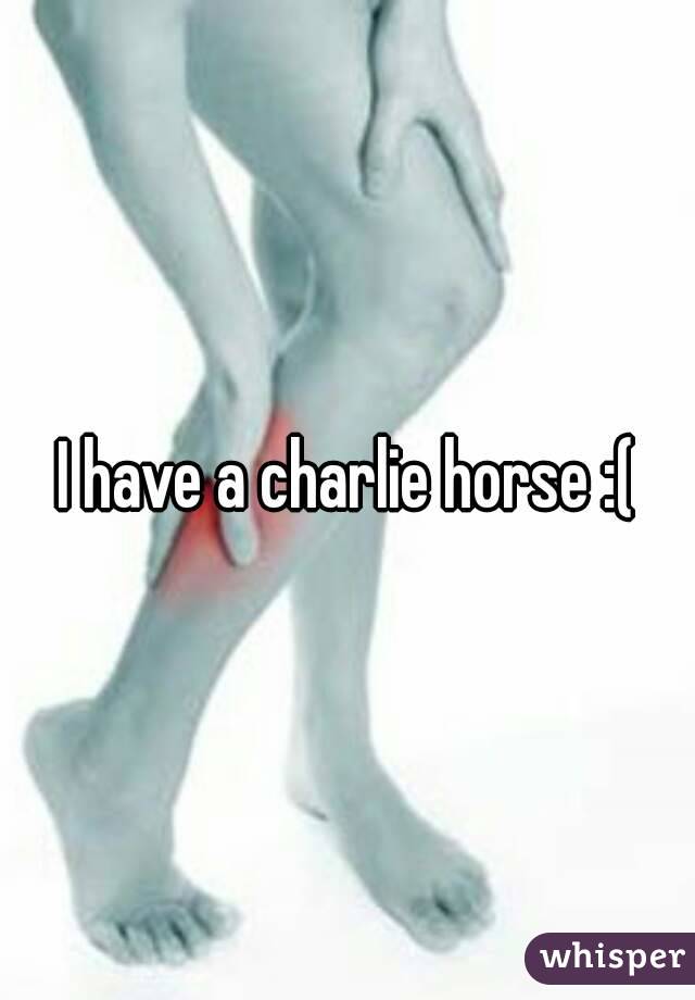 I have a charlie horse :(