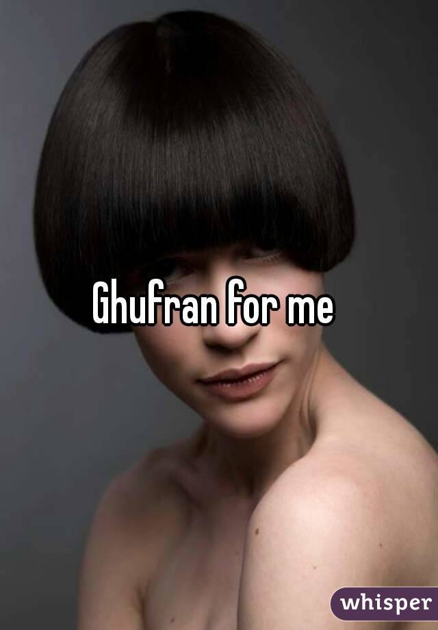Ghufran for me 