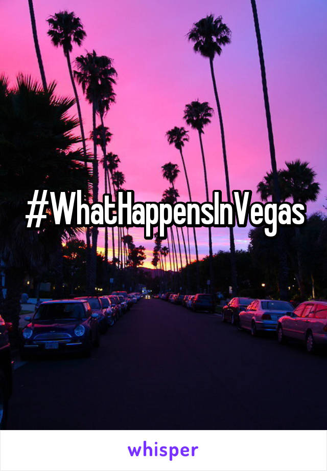 #WhatHappensInVegas
