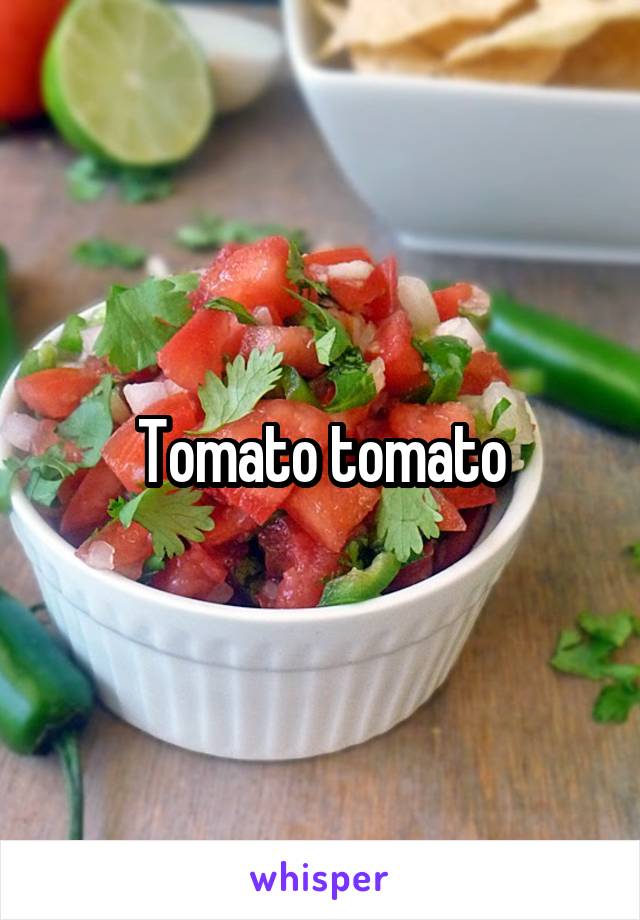 Tomato tomato