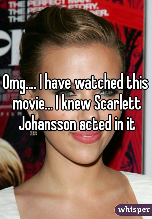 Omg.... I have watched this movie... I knew Scarlett Johansson acted in it